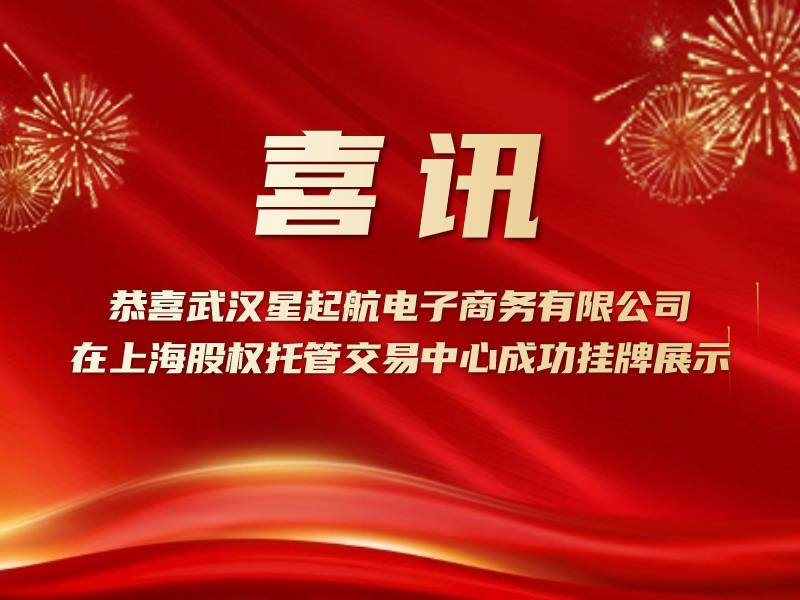 武汉星起航：挂牌上海股权托管交易中心，竞争力卓越，未来可期